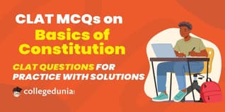 CLAT MCQs on Basics of Constitution: CLAT Questions for Practice with Solutions